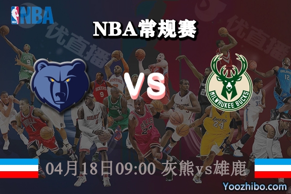 04月18日 NBA常规赛 灰熊vs雄鹿直播前瞻分析