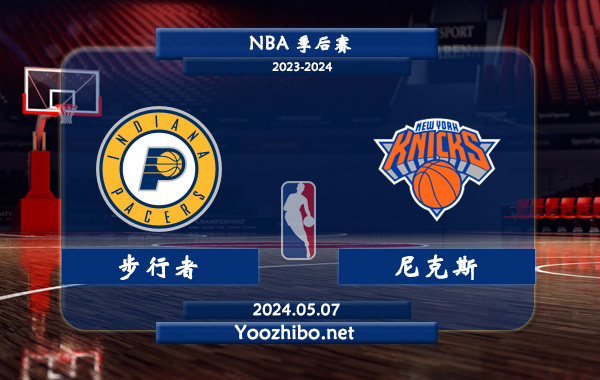 05月07日 NBA季后赛 步行者vs尼克斯直播前瞻分析