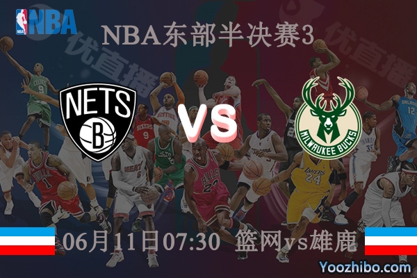 06月11日 NBA东部半决赛G3 篮网vs雄鹿直播前瞻分析