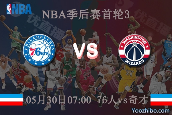 05月30日 NBA季后赛G3 76人vs奇才直播前瞻分析