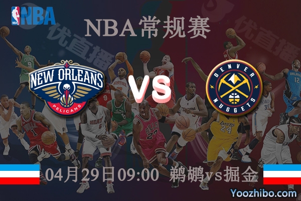 04月29日 NBA常规赛 鹈鹕vs掘金直播前瞻分析