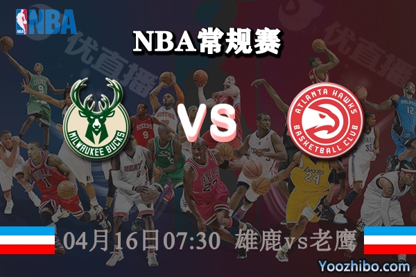 04月16日 NBA常规赛 雄鹿vs老鹰直播前瞻分析