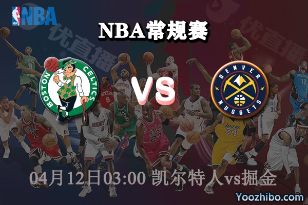04月12日 NBA常规赛 凯尔特人vs掘金直播前瞻分析