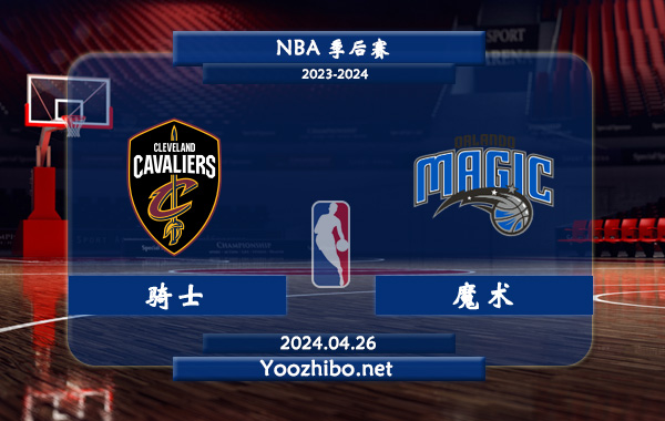 04月26日 NBA季后赛 骑士vs魔术直播前瞻分析