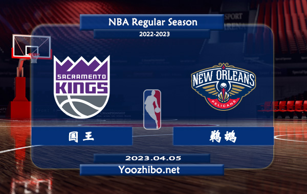 04月05日 NBA常规赛 国王vs鹈鹕直播前瞻分析