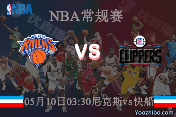 05月10日 NBA常规赛 尼克斯vs快船直播前瞻分析